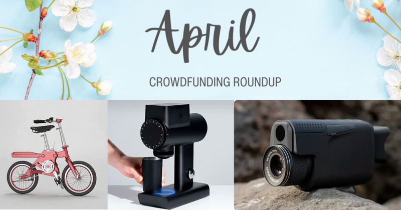 April crowdfunding roundup - back these projects on Kickstarter and Indiegogo this April